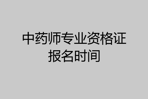 中药师专业资格证报名时间