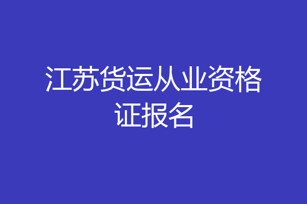 江苏货运从业资格证报名