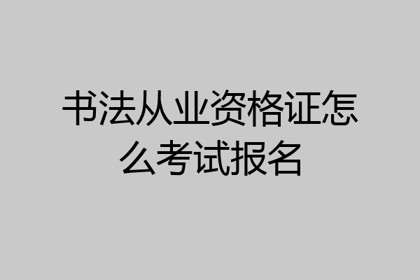 书法从业资格证怎么考试报名