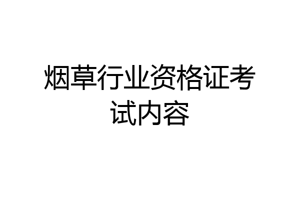烟草行业资格证考试内容