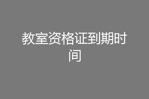 教室资格证到期时间