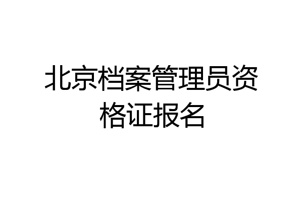 北京档案管理员资格证报名