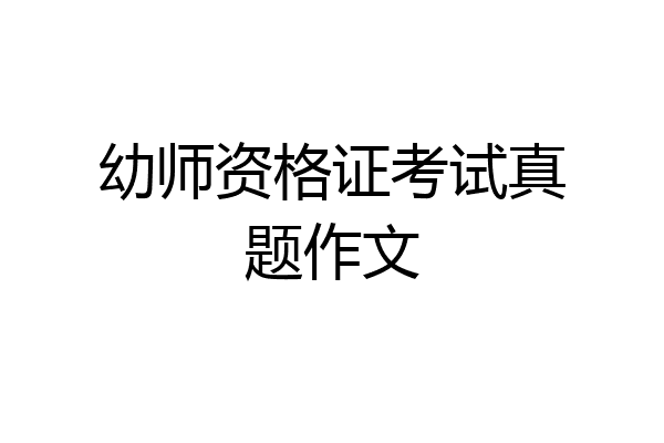 幼师资格证考试真题作文