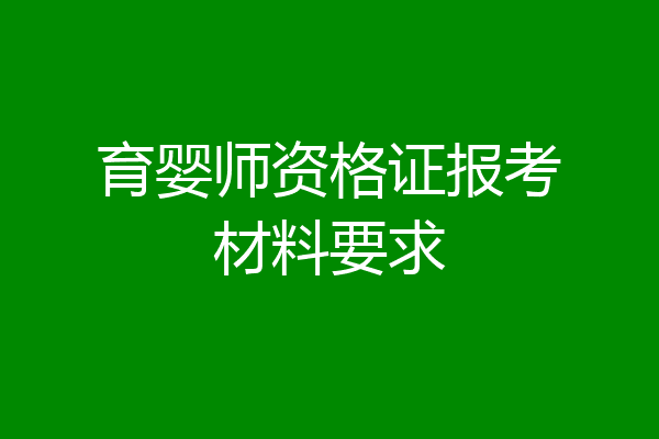 育婴师资格证报考材料要求