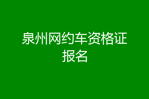 泉州网约车资格证报名