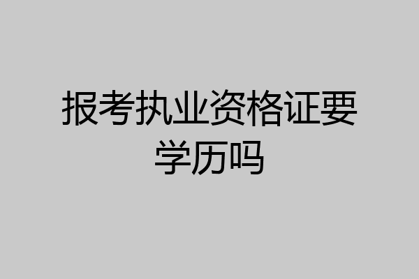 报考执业资格证要学历吗