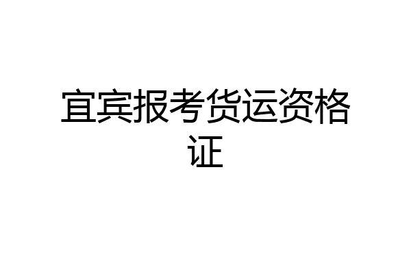 宜宾报考货运资格证