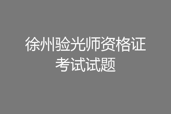 徐州验光师资格证考试试题
