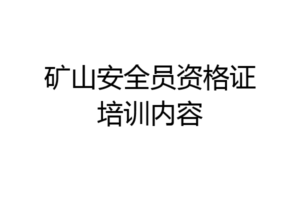 矿山安全员资格证培训内容