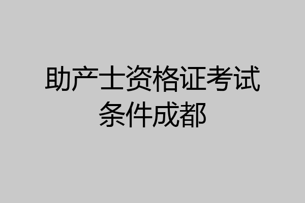 助产士资格证考试条件成都
