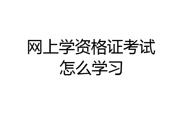 网上学资格证考试怎么学习