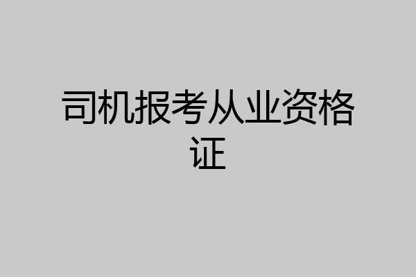 司机报考从业资格证