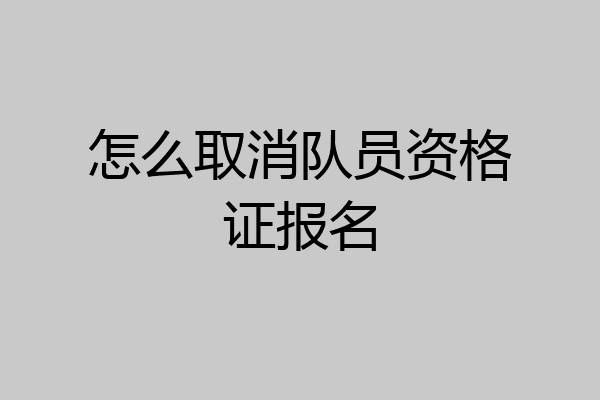 怎么取消队员资格证报名