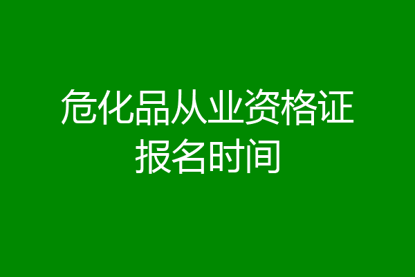 危化品从业资格证报名时间