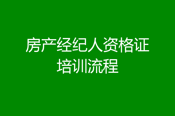房产经纪人资格证培训流程