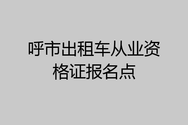 呼市出租车从业资格证报名点