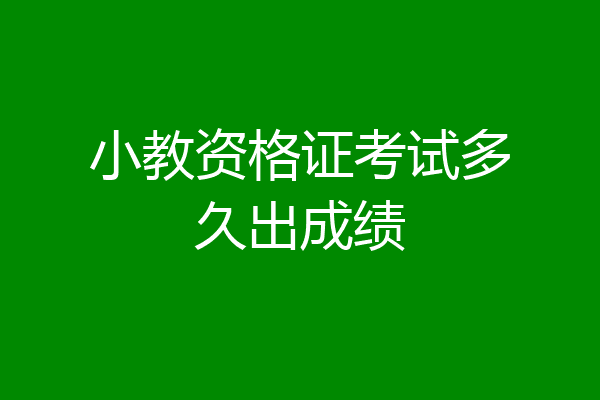 小教资格证考试多久出成绩