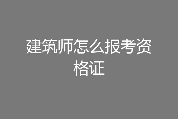 建筑师怎么报考资格证
