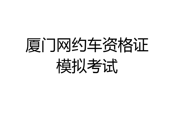 厦门网约车资格证模拟考试