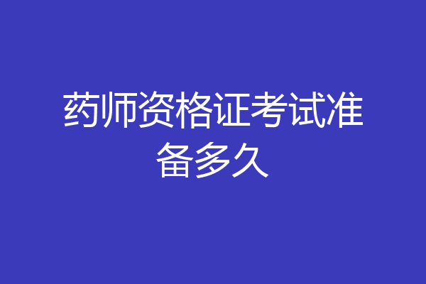 药师资格证考试准备多久