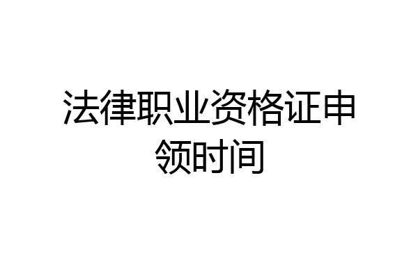 法律职业资格证申领时间
