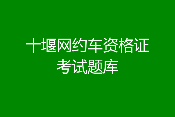 十堰网约车资格证考试题库