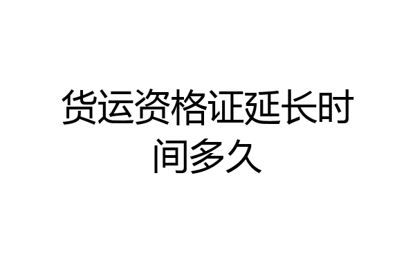 货运资格证延长时间多久