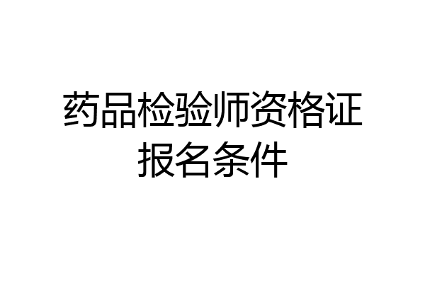药品检验师资格证报名条件