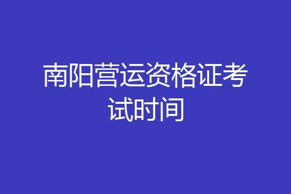 南阳营运资格证考试时间