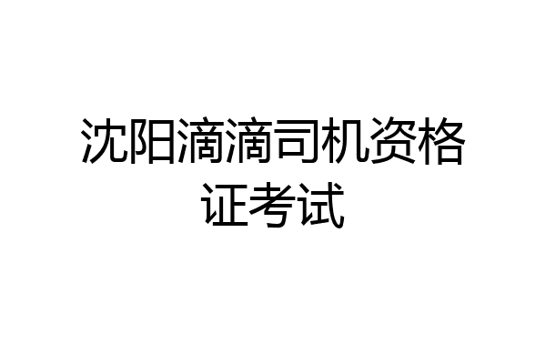 沈阳滴滴司机资格证考试