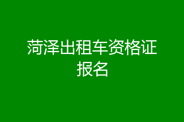 菏泽出租车资格证报名