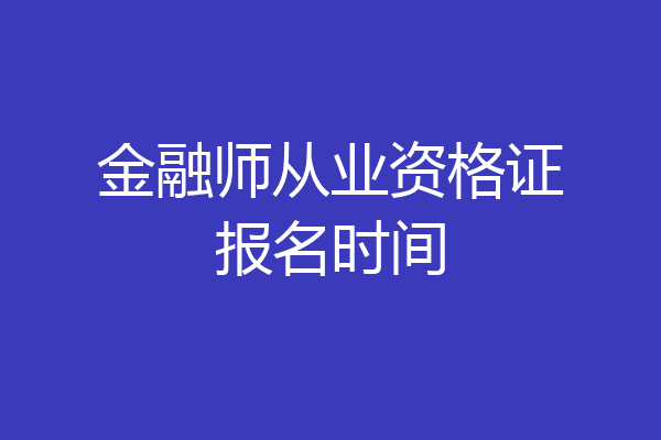 金融师从业资格证报名时间
