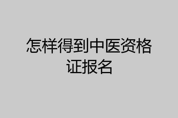 怎样得到中医资格证报名