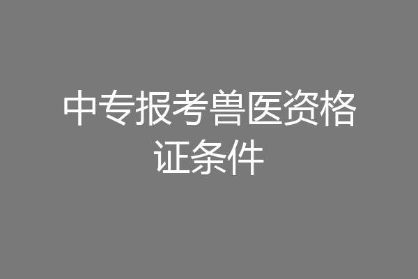 中专报考兽医资格证条件