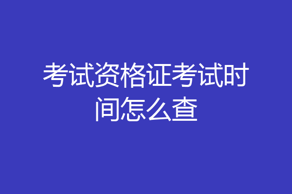 考试资格证考试时间怎么查