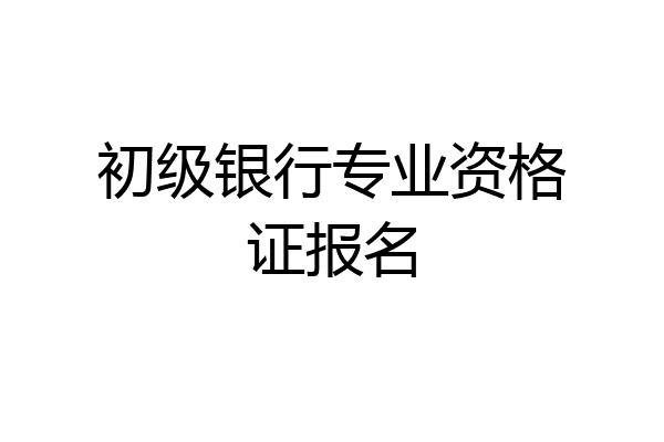 初级银行专业资格证报名