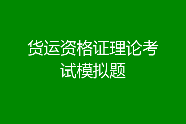 货运资格证理论考试模拟题
