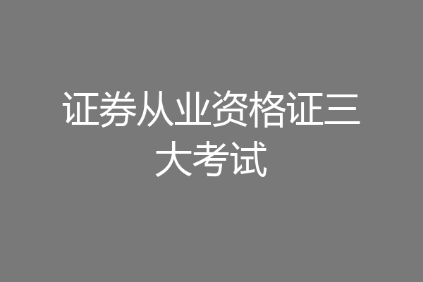 证券从业资格证三大考试