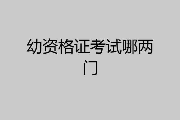 幼资格证考试哪两门