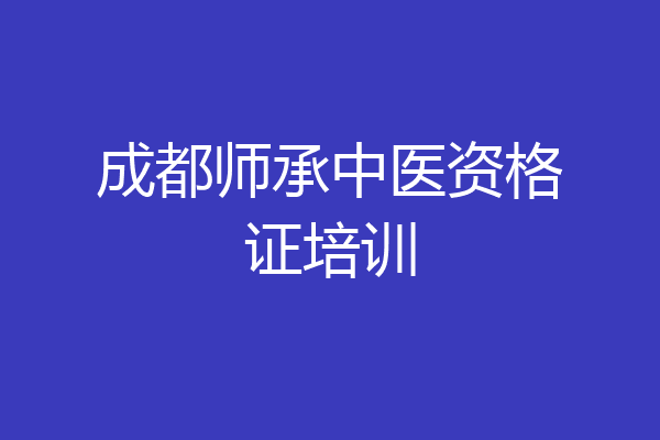 成都师承中医资格证培训