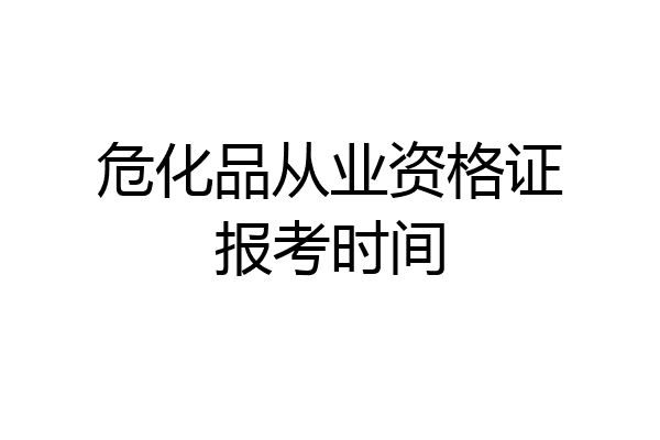 危化品从业资格证报考时间