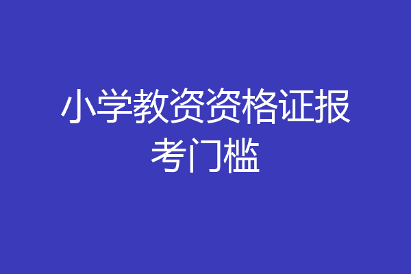 小学教资资格证报考门槛
