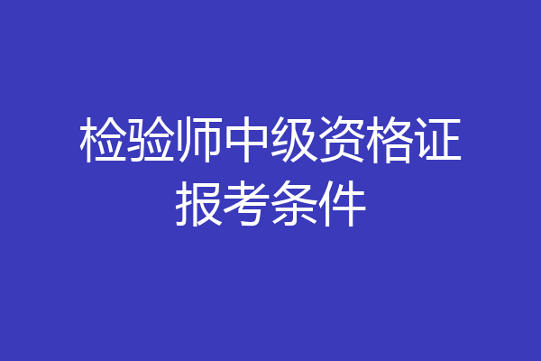 检验师中级资格证报考条件
