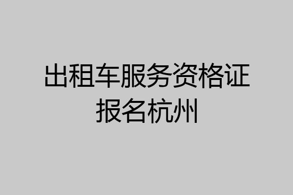 出租车服务资格证报名杭州