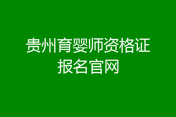 贵州育婴师资格证报名官网