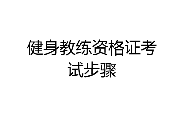 健身教练资格证考试步骤