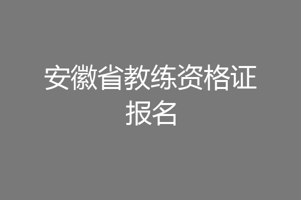 安徽省教练资格证报名