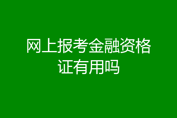 网上报考金融资格证有用吗