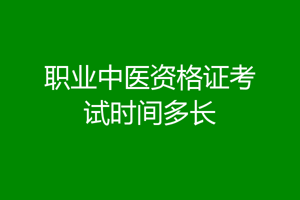 职业中医资格证考试时间多长