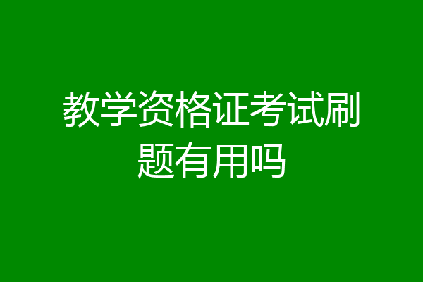 教学资格证考试刷题有用吗